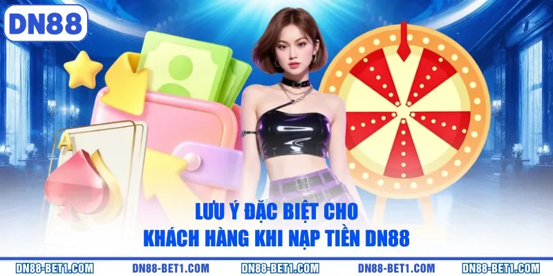 Lưu ý đặc biệt cho khách hàng khi nạp tiền DN88