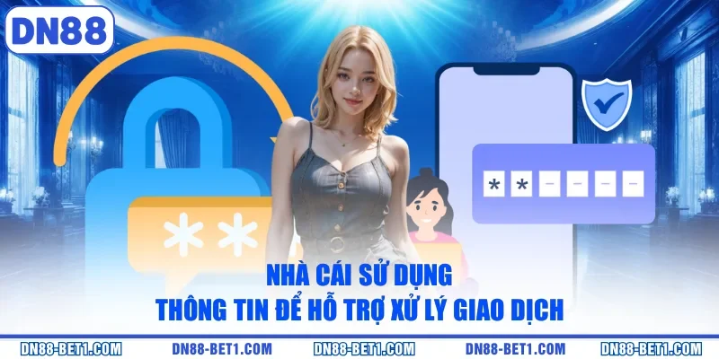 Chính sách bảo mật 2 Nhà cái sử dụng thông tin để hỗ trợ xử lý giao dịch