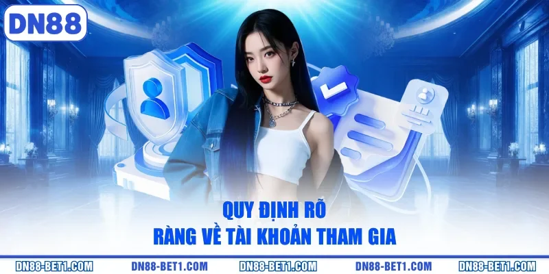 Điều khoản điều kiện 2 Quy định rõ ràng về tài khoản tham gia